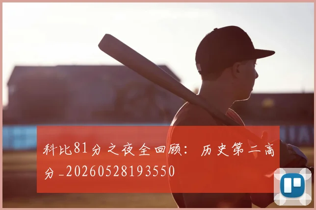 科比81分之夜全回顾：历史第二高分_20260528193550