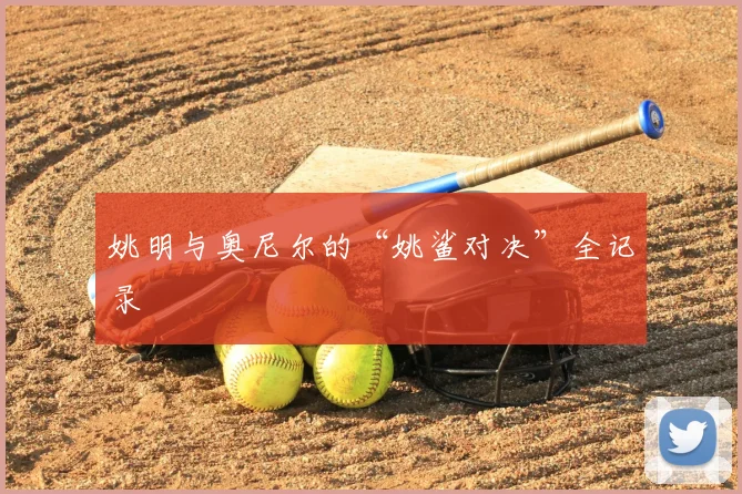 姚明与奥尼尔的“姚鲨对决”全记录